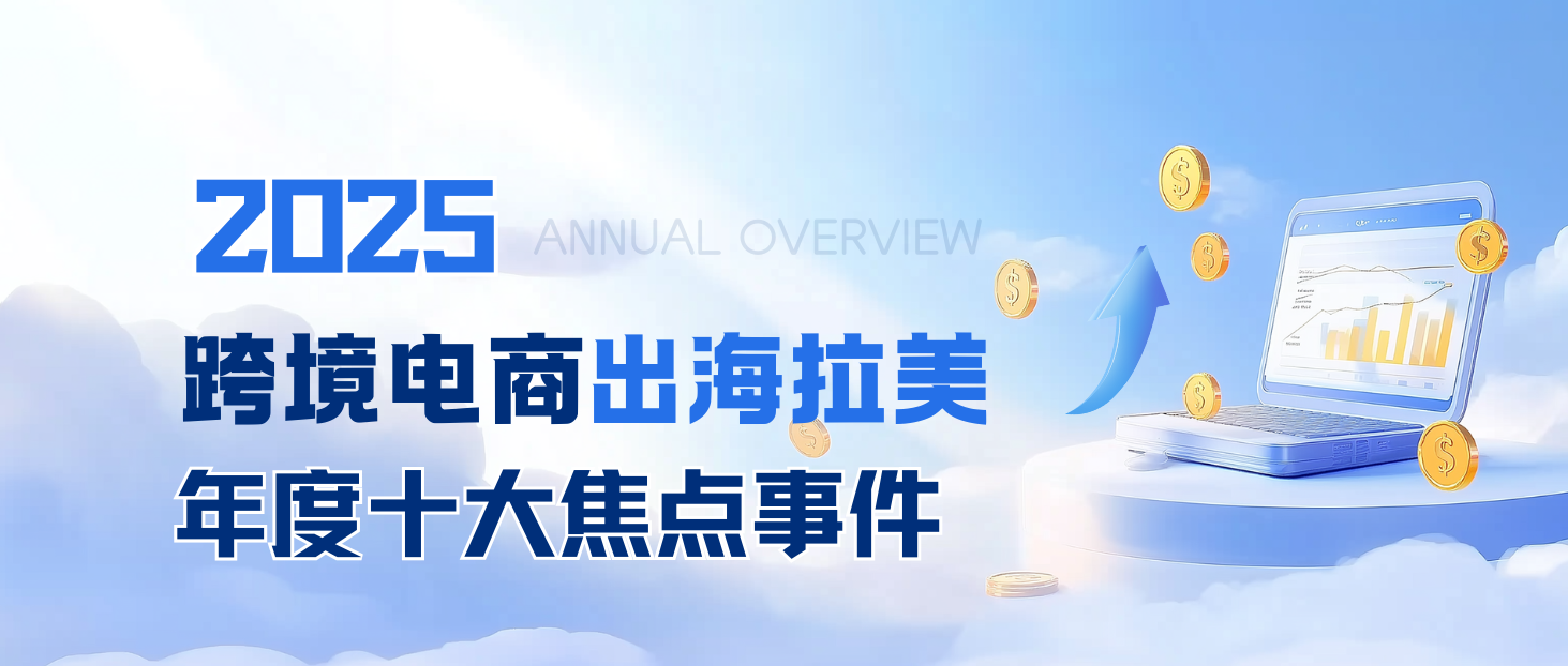 2025年跨境电商出海拉美十大焦点事件